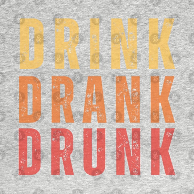 Drink Drank Drunk. Funny Retro Distressed Style Friends Drinking Design For The Party Lover. Yellow, Orange and Red by That Cheeky Tee